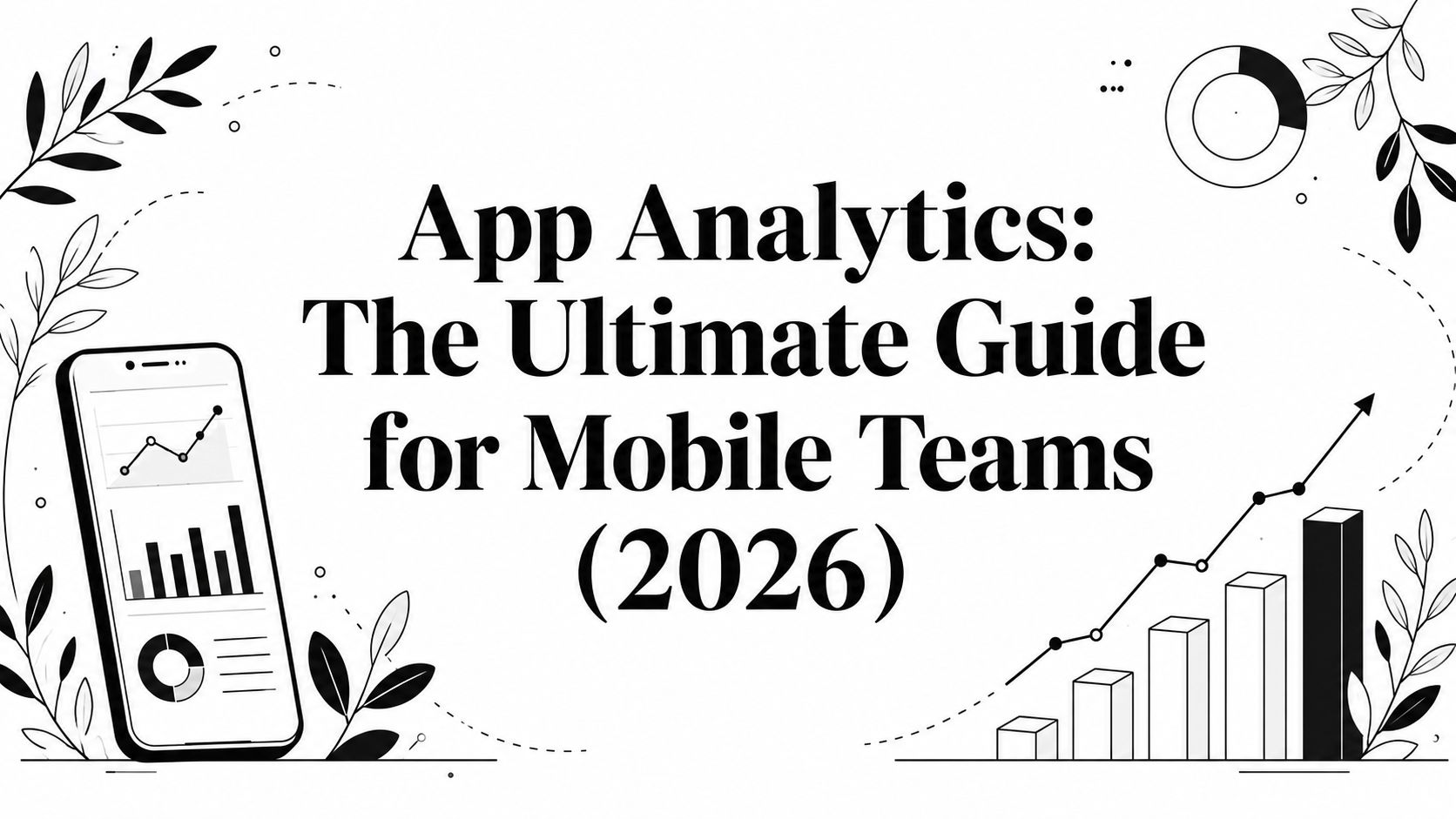 App Analytics: The Ultimate Guide for Mobile Teams (2026)